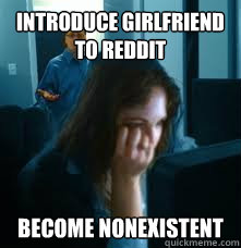 Introduce Girlfriend to reddit become nonexistent   Redditors Boyfriend