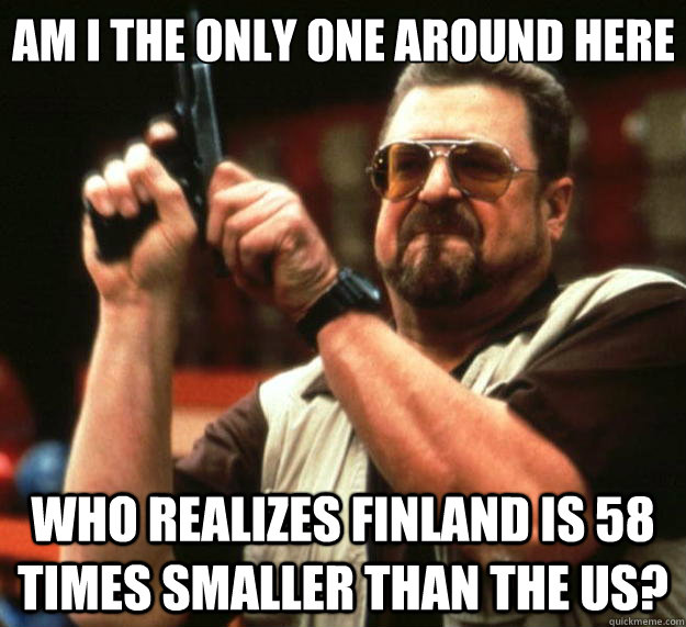 Am I the only one around here who realizes Finland is 58 times smaller than the US?  Big Lebowski