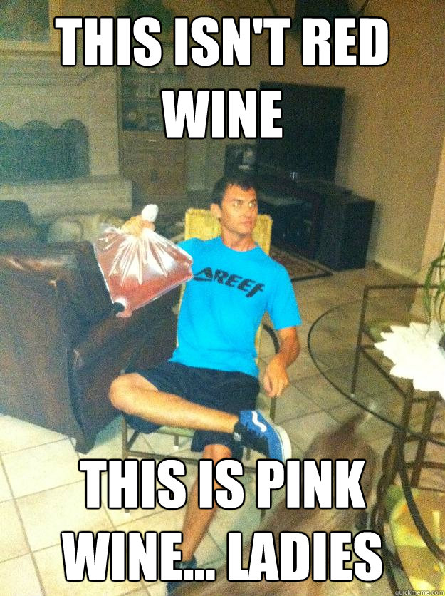 This isn't red wine This is pink wine... ladies - This isn't red wine This is pink wine... ladies  Spanky McTitties