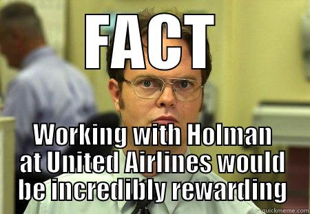 FACT WORKING WITH HOLMAN AT UNITED AIRLINES WOULD BE INCREDIBLY REWARDING Schrute