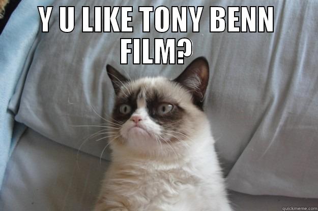 Y U LIKE TONY BENN FILM?  Grumpy Cat