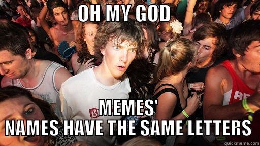                     OH MY GOD                        MEMES' NAMES HAVE THE SAME LETTERS Sudden Clarity Clarence