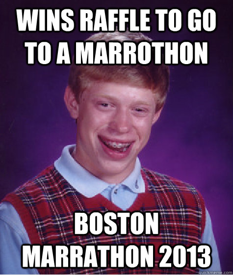 Wins raffle to go to a marrothon boston marrathon 2013  Bad Luck Brian