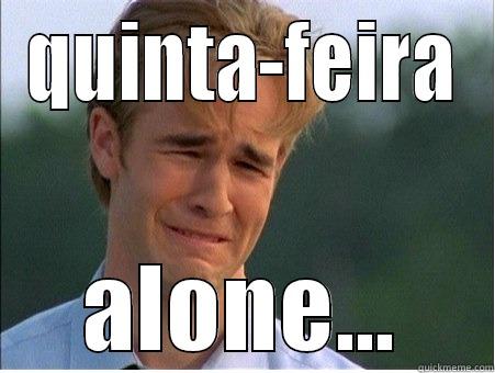 QUINTA-FEIRA ALONE... 1990s Problems