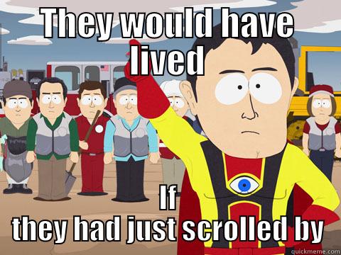 THEY WOULD HAVE LIVED IF THEY HAD JUST SCROLLED BY Captain Hindsight