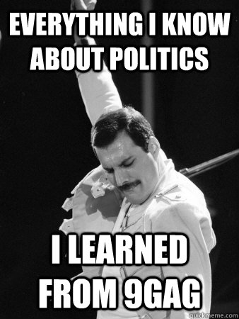 Everything I know about politics I learned from 9gag  Freddie Mercury