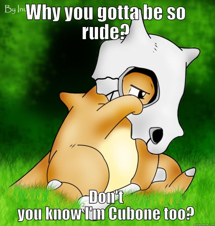 WHY YOU GOTTA BE SO RUDE? DON'T YOU KNOW I'M CUBONE TOO? Misc