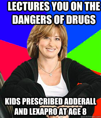 Lectures you on the dangers of drugs  Kids prescribed adderall and lexapro at age 8  Sheltering Suburban Mom