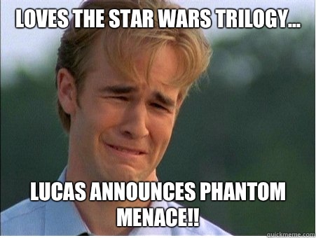 Loves the Star Wars trilogy... Lucas announces Phantom Menace!! - Loves the Star Wars trilogy... Lucas announces Phantom Menace!!  1990s Problems