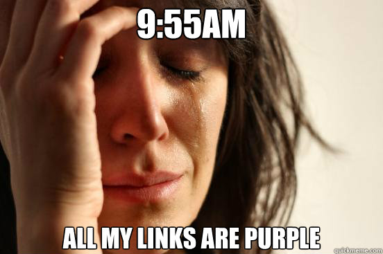 9:55am all my links are purple - 9:55am all my links are purple  First World Problems