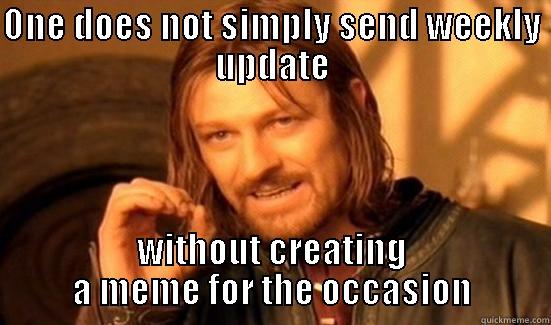 weekyl update 3 - ONE DOES NOT SIMPLY SEND WEEKLY UPDATE WITHOUT CREATING A MEME FOR THE OCCASION Boromir