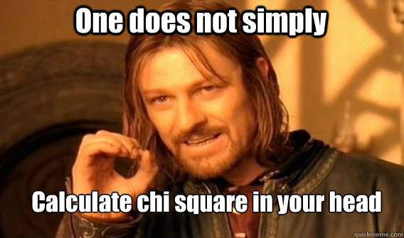 One does not simply Calculate chi square in your head - One does not simply Calculate chi square in your head  Boromirmod