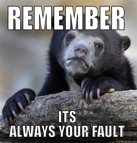 REMEMBER ITS ALWAYS YOUR FAULT Confession Bear