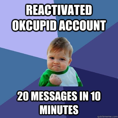 Reactivated OKcupid account 20 messages in 10 minutes  Success Kid