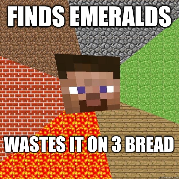 Finds emeralds  Wastes it on 3 bread - Finds emeralds  Wastes it on 3 bread  Minecraft