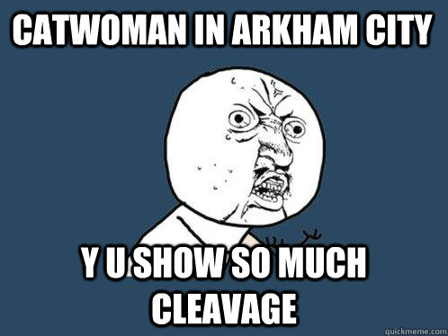 Catwoman in Arkham City Y U show so much cleavage - Catwoman in Arkham City Y U show so much cleavage  Y U No