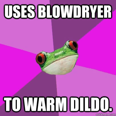 Uses blowdryer To warm dildo.  Foul Bachelorette Frog