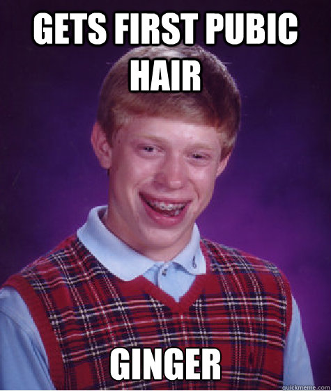 Gets first pubic hair ginger  Bad Luck Brian