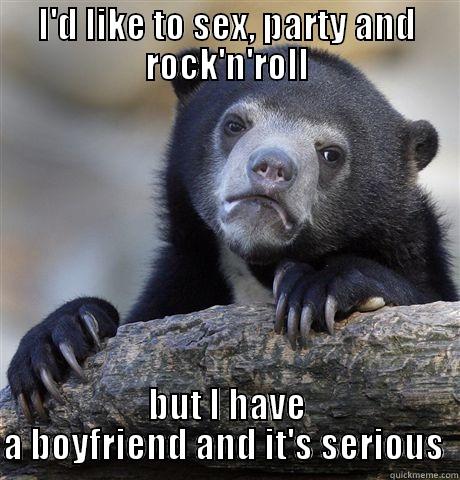 I'D LIKE TO SEX, PARTY AND ROCK'N'ROLL BUT I HAVE A BOYFRIEND AND IT'S SERIOUS  Confession Bear