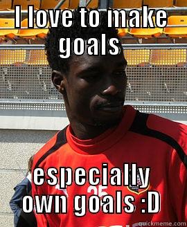 I LOVE TO MAKE GOALS  ESPECIALLY OWN GOALS :D Misc