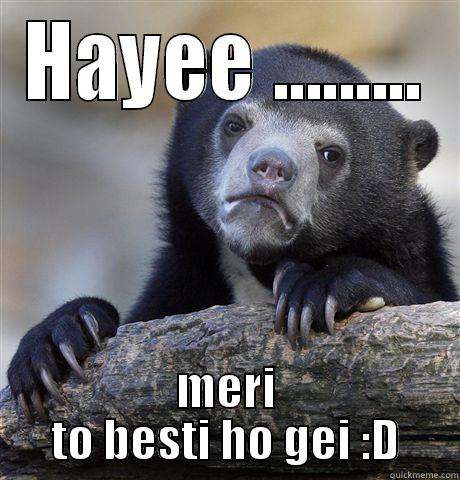 bestii ho gei - HAYEE ......... MERI TO BESTI HO GEI :D Confession Bear