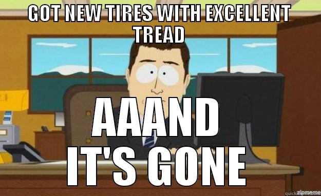 GOT NEW TIRES WITH EXCELLENT TREAD AAAND IT'S GONE aaaand its gone