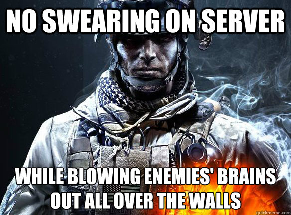 NO SWEARING ON SERVER WHILE BLOWING ENEMIES' BRAINS OUT ALL OVER THE WALLS  