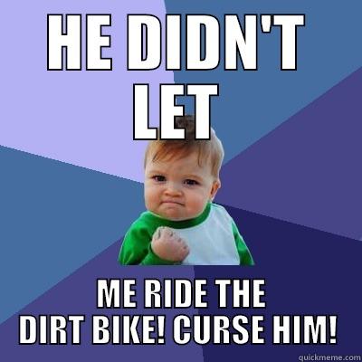 HE DIDN'T LET  ME RIDE THE DIRT BIKE! CURSE HIM! Success Kid