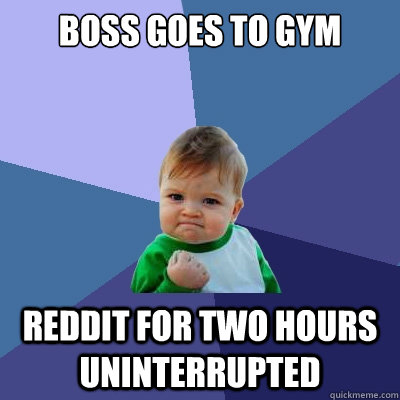 boss goes to gym reddit for two hours uninterrupted  Success Kid