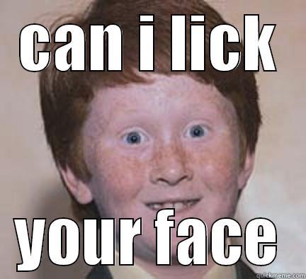 Can i lick ur face - CAN I LICK YOUR FACE Over Confident Ginger