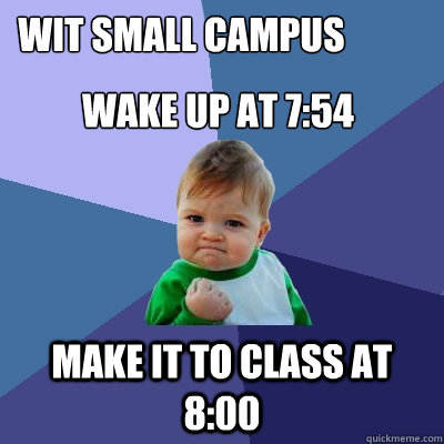 Wake up at 7:54 make it to class at 8:00 WIT small Campus  Success Kid