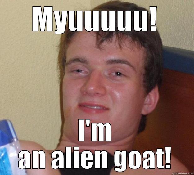 MYUUUUU! I'M AN ALIEN GOAT! 10 Guy