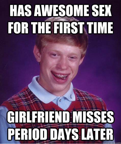 Has awesome sex for the first time girlfriend misses period days later  Bad Luck Brian