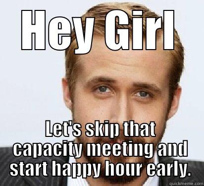 HEY GIRL LET'S SKIP THAT CAPACITY MEETING AND START HAPPY HOUR EARLY. Good Guy Ryan Gosling