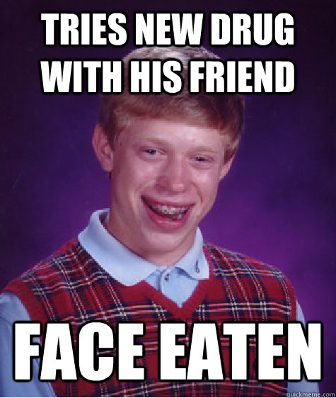 tries new drug with his friend face eaten - tries new drug with his friend face eaten  Bad Luck Brian