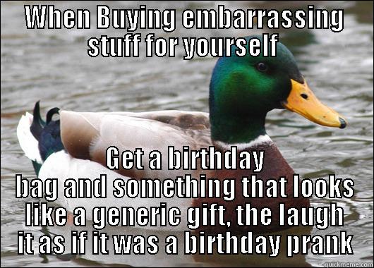 WHEN BUYING EMBARRASSING STUFF FOR YOURSELF  GET A BIRTHDAY BAG AND SOMETHING THAT LOOKS LIKE A GENERIC GIFT, THE LAUGH IT AS IF IT WAS A BIRTHDAY PRANK Actual Advice Mallard