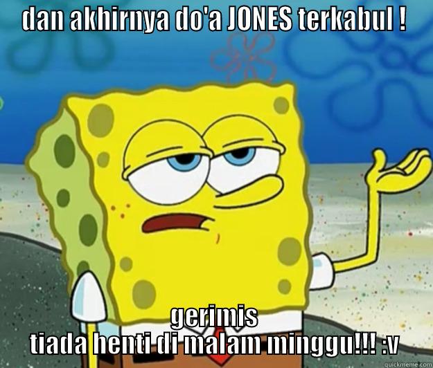 DAN AKHIRNYA DO'A JONES TERKABUL ! GERIMIS TIADA HENTI DI MALAM MINGGU!!! :V Tough Spongebob