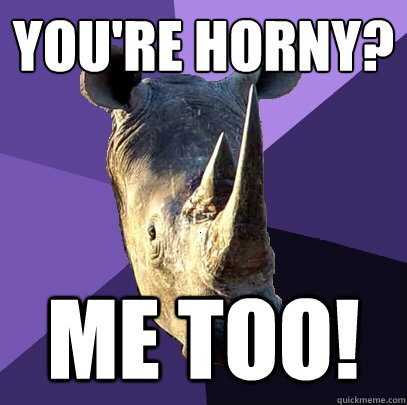 You're Horny? Me too!  Sexually Oblivious Rhino