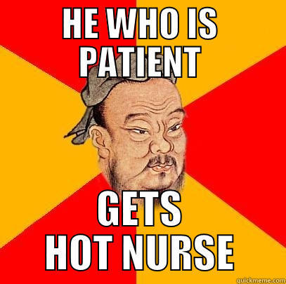 HE WHO IS PATIENT GETS HOT NURSE Confucius says