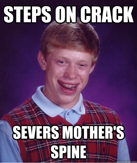 Steps on Crack Severs Mother's Spine  Bad Luck Brian