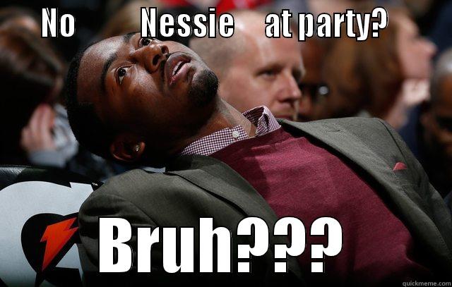 No nessie at party? -    NO           NESSIE     AT PARTY?       BRUH??? Misc