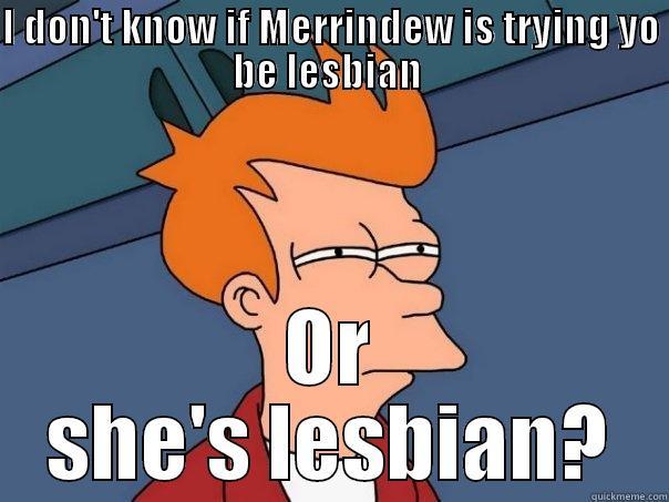 Hmm... hmm.... - I DON'T KNOW IF MERRINDEW IS TRYING YO BE LESBIAN  OR SHE'S LESBIAN? Futurama Fry