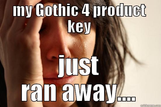 MY GOTHIC 4 PRODUCT KEY JUST RAN AWAY.... First World Problems