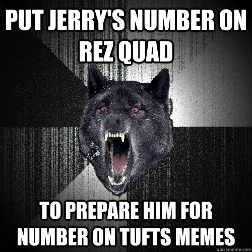 Put Jerry's number on rez quad to prepare him for number on tufts memes  Insanity Wolf