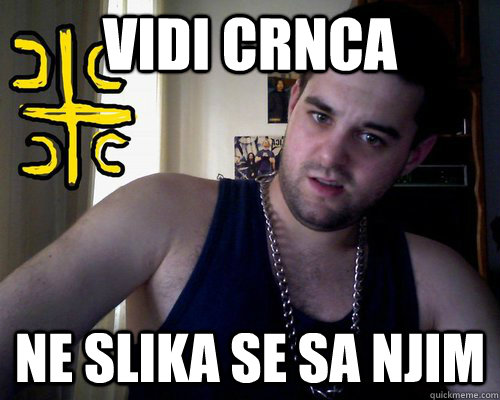 Vidi crnca Ne slika se sa njim  good serb guy