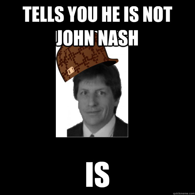 Tells you he is not John Nash IS - Tells you he is not John Nash IS  scumbag economics professor