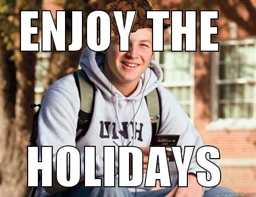 ENJOY THE  HOLIDAYS College Freshman