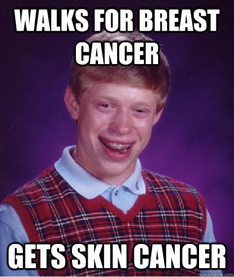 Walks for breast cancer gets skin cancer  Bad Luck Brian