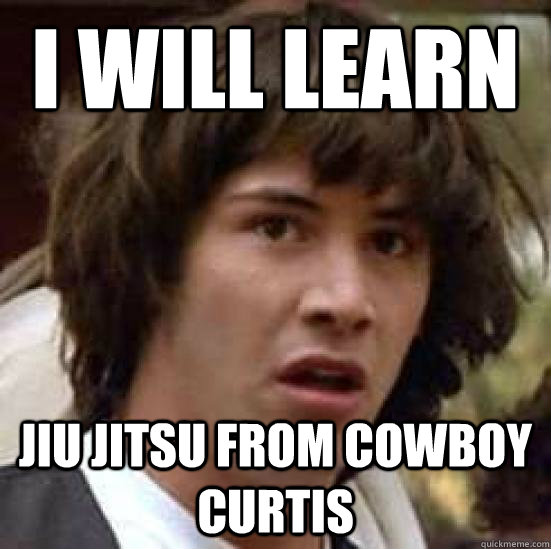 I Will Learn Jiu Jitsu From Cowboy Curtis  conspiracy keanu