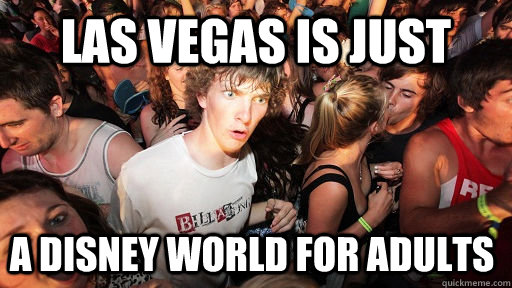 Las Vegas is just a disney world for adults - Las Vegas is just a disney world for adults  Sudden Clarity Clarence